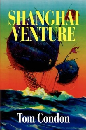 Shanghai Venture by Tom Condon 9780595240234