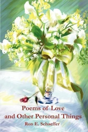 Poems of Love and Other Personal Things by Ronald E Schaeffer 9780595241910