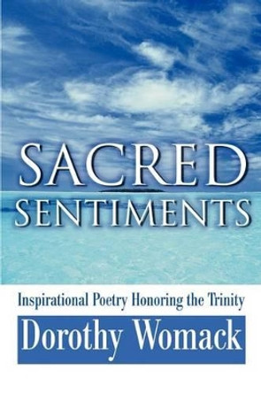 Sacred Sentiments: Inspirational Poetry Honoring the Trinity by Dorothy Womack 9780595247561