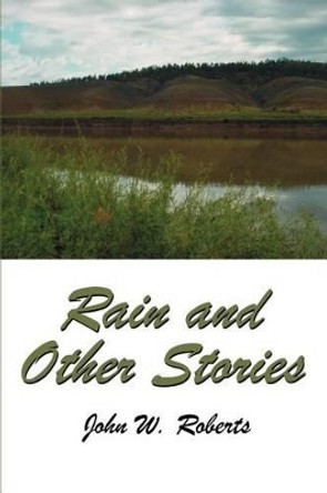 Rain and Other Stories by John W Roberts 9780595253814