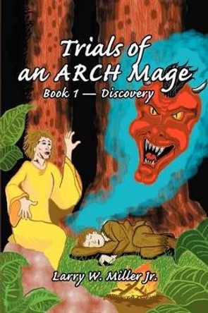Trials of an ARCH Mage: Book 1 - Discovery by Larry W Miller 9780595257584