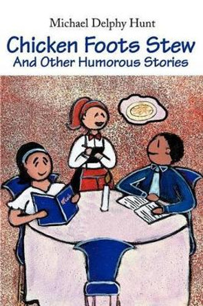 Chicken Foots Stew: And Other Humorous Stories by Michael D Hunt 9780595260195