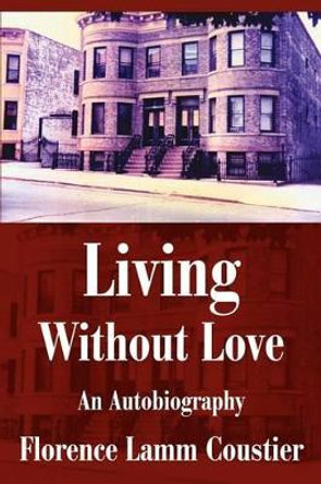 Living Without Love: An Autobiography by Florence Coustier 9780595262779