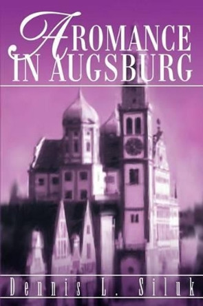 A Romance in Augsburg by Dennis L Siluk 9780595265565