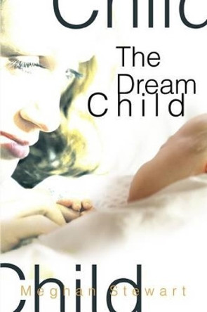 The Dream Child by Meghan Stewart 9780595281886