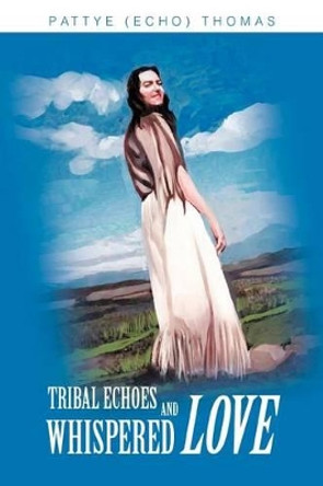 Tribal Echoes and Whispered Love by Pattye (Echo) Thomas 9780595288151