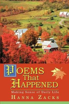 Poems That Happened: Making Sense of Daily Life by Hanna Zacks 9780595301942