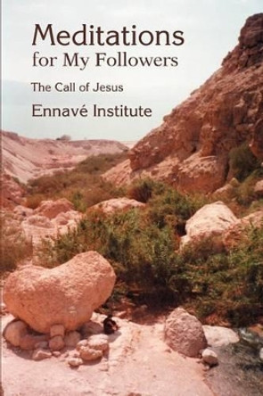 Meditations for My Followers: The Call of Jesus by Ennav&#233 Institute 9780595304882