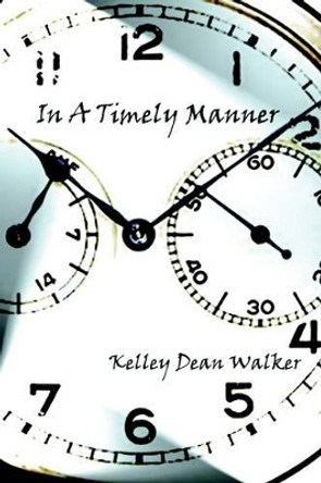 In A Timely Manner by Kelley Dean Walker 9780595322251