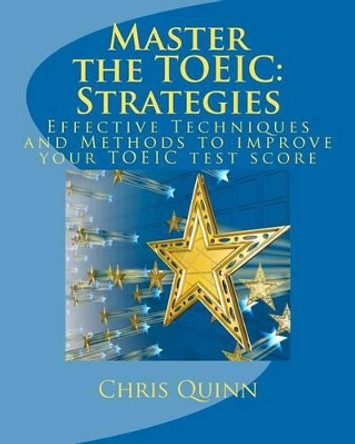 Master the Toeic: Strategies: Effective Techniques and Methods to Improve Your Toeic Test Score by Chris Quinn 9780615318714