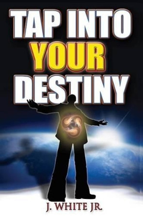 Tap Into Your Destiny by J White 9780615314020