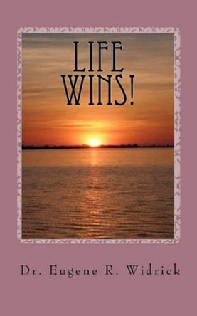 Life Wins!: A Collection of Essays and Sermons by Dr. Eugene R. &quot;Woody&quot; Widrick by Alex N Beavers Jr 9780615383620
