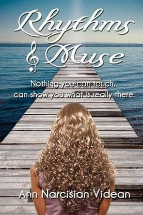 Rhythms & Muse: Nothing you can touch can show you what is really there. by Ann Narcisian Videan 9780615388540