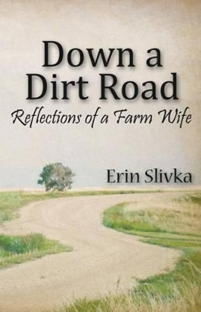Down a Dirt Road: Reflections of a Farm Wife by Erin Slivka 9780615411897