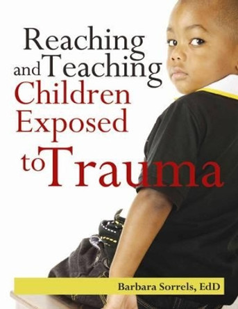 Reaching and Teaching Children Exposed to Trauma by Barbara Sorrels 9780876593509