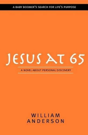Jesus at 65: A Novel About Personal Discovery by William Anderson 9780615465159