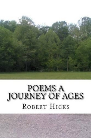 Poems A Journey of Ages by Robert A Hicks 9780615597317