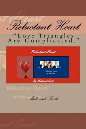 Reluctant Heart: &quot;Love Triangles Are Complicated.&quot; by Melisant Scott 9780615615677