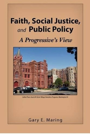 Faith, Social Justice, and Public Policy: A Progressive's View by Gary Maring 9780615644424