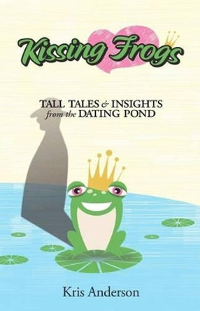 Kissing Frogs: Tall Tales and Insights from the Dating Pond by Marge Hackett 9780615678559