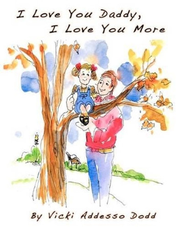 I Love You Daddy, I Love You More by Vicki Addesso Dodd 9780615696430