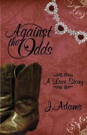 Against the Odds: A Love Story by J Adams 9780615457369