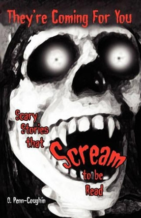 They're Coming For You: Scary Stories that Scream to be Read by O Penn-Coughin 9780615465937