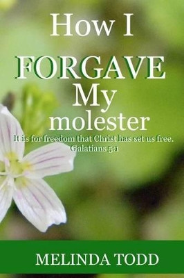How I Forgave My Molester by Melinda Todd 9780615477466