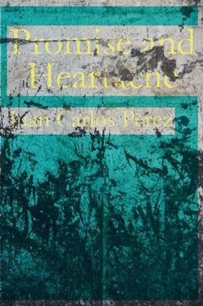 Promise and Heartache by Juan Carlos Perez 9780615489872