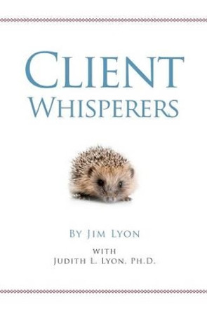 Client Whisperers: The Olympians of Client Service by Judith Lyon Ph D 9780615494586