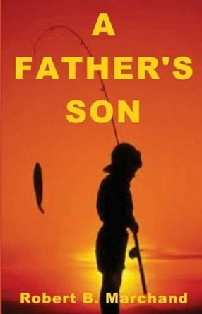 A Father's Son by Robert B Marchand 9780615507682