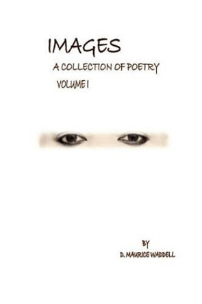Images A Collection of Poetry by D Maurice Waddell 9780615564012