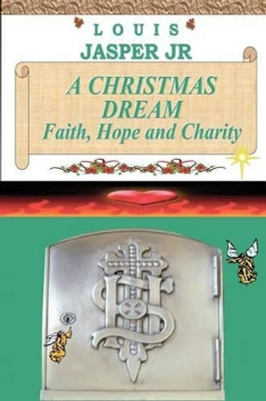 A Christmas Dream Faith, Hope and Charity by Louis J Jasper Jr 9780615572994