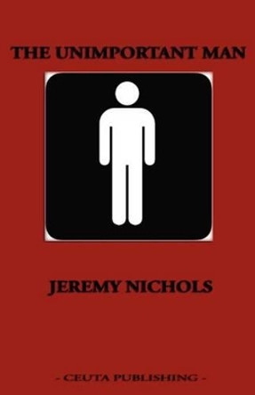 The Unimportant Man by Jeremy Nichols 9780615584423