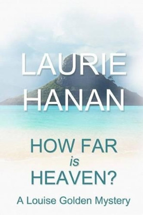 How Far Is Heaven?: A Louise Golden Mystery by Laurie Hanan 9780615588858