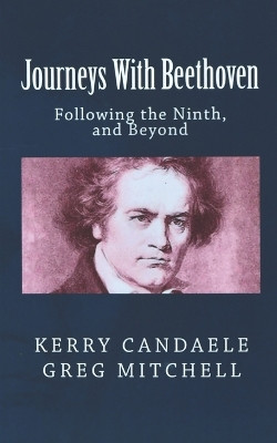 Journeys With Beethoven: Following the Ninth, and Beyond by Greg Mitchell 9780615596358