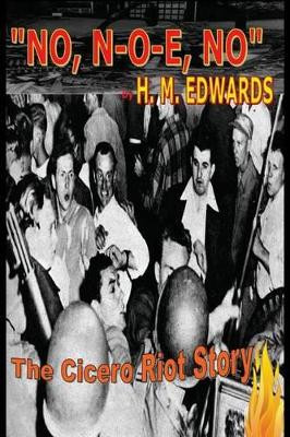 "No, N-O-E, No" The Cicero Riot Story by H M Edwards 9780615597348