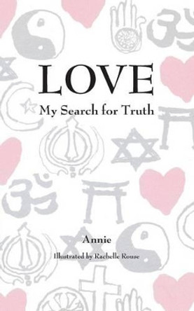 Love: My Search for Truth by Annie 9780615823416