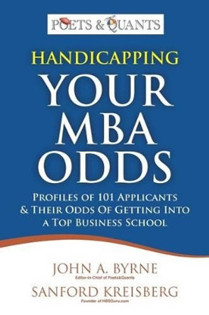 Handicapping Your MBA Odds: Profiles of 101 Applicants & Their Odds Of Getting Into a Top BusIness School by Sanford Kreisberg 9780615613567