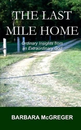 The Last Mile Home by Barbara McGreger 9780615631905