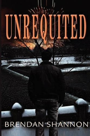 Unrequited by Brendan Shannon 9780615650579