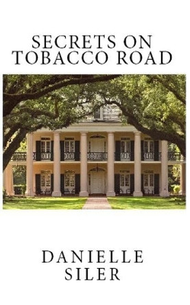 Secrets on Tobacco Road by Danielle Siler 9780615660684