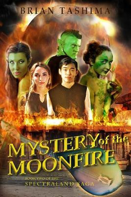 Mystery of the Moonfire: Book Two of the Spectraland Saga by Brian Tashima 9780615668918