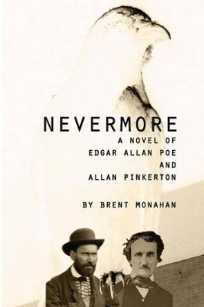 Nevermore: A Novel of Edgar Allan Poe and Allan Pinkerton by Brent Monahan 9780615671406