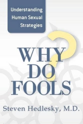 Why Do Fools: Understanding Human Sexual Strategies by Steven Hedlesky 9780615761725