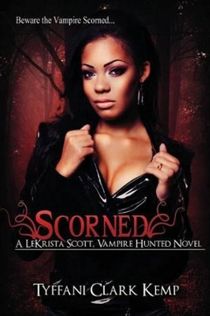 Scorned: A LeKrista Scott, Vampire Hunted Novel by Tyffani Clark Kemp 9780615709673