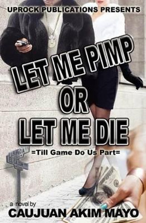 Let Me Pimp Or Let Me Die by Caujuan Akim Mayo 9780615724256