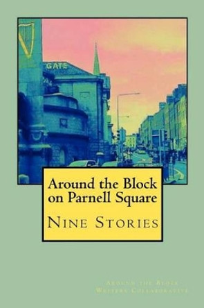 Around the Block on Parnell Square: Nine Stories by Around The Block Writers 9780615724676