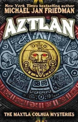 Aztlan: The Maxtla Colhua Mysteries by Michael Jan Friedman 9780615758848