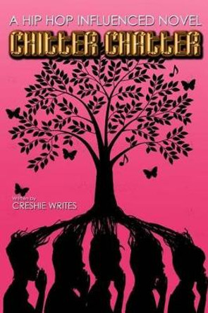 Chitter Chatter: A hip-hop influnced novel by Creshie Writes 9780615859507